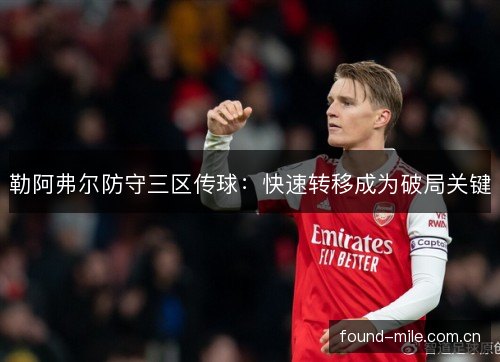 勒阿弗尔防守三区传球:快速转移成为破局关键 勒阿弗尔防守三区传球:快速转移成为破局关键